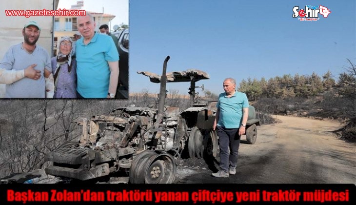 Başkan Zolan’dan traktörü yanan çiftçiye yeni traktör müjdesi