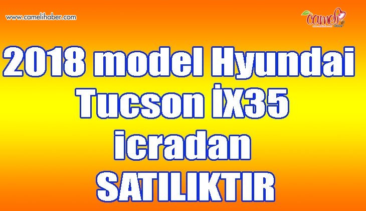 2018 model Hyundai Tucson İX35 icradan satılıktır