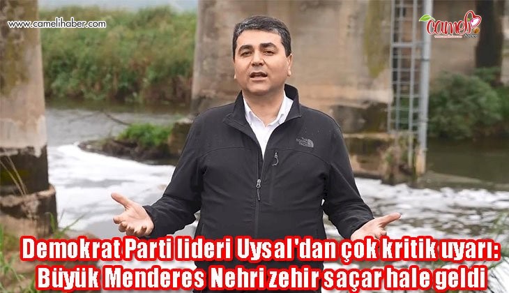Demokrat Parti lideri Uysal'dan çok kritik uyarı: Büyük Menderes Nehri zehir saçar hale geldi