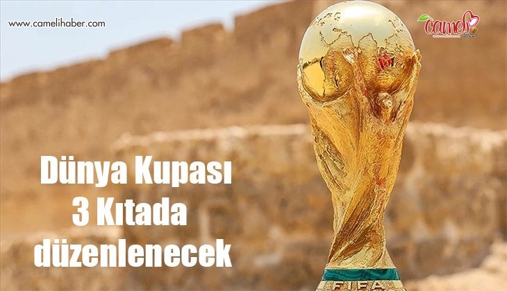 Dünya Kupası ilk kez 3 kıtada birden düzenlenecek