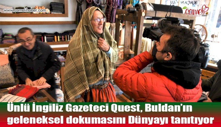 Ünlü İngiliz Gazeteci Quest, Buldan’ın geleneksel dokumasını Dünyayı tanıtıyor